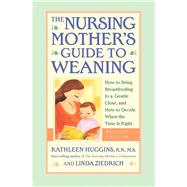 The Nursing Mother's Guide to Weaning - Revised How to Bring Breastfeeding to a Gentle Close, and How to Decide When the Time Is Right