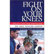Fight on Your Knees: Calling Men to Action Through Transforming Prayerforeword by Dr. Jack Hayford