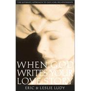 When God Writes Your Love Story : The Ultimate Approach to Guy/Girl Relationships
