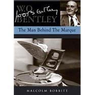 W. O. Bentley : The Man Behind the Marque