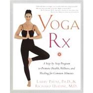 Yoga Rx: A Step-by-step Program to Promote Health, Wellness, and Healing for Common Ailments
