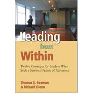 Leading from Within : Twelve Concepts for Leaders Who Seek a Spiritual Frame of Reference