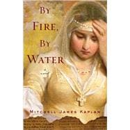 By Fire, By Water A Novel