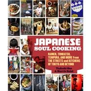 Japanese Soul Cooking Ramen, Tonkatsu, Tempura, and More from the Streets and Kitchens of Tokyo and Beyond [A Cookbook]