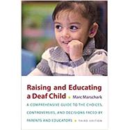 Raising and Educating a Deaf Child A Comprehensive Guide to the Choices, Controversies, and Decisions Faced by Parents and Educators,9780190643522