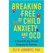 Breaking Free of Child Anxiety and OCD A Scientifically Proven Program for Parents,9780190883522