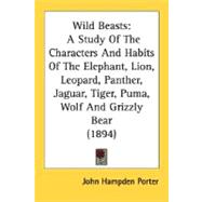 Wild Beasts : A Study of the Characters and Habits of the Elephant, Lion, Leopard, Panther, Jaguar, Tiger, Puma, Wolf and Grizzly Bear (1894)