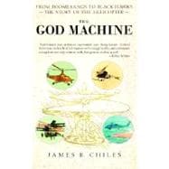 The God Machine From Boomerangs to Black Hawks: The Story of the Helicopter