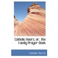 Catholic Hours, Or, the Family Prayer-book