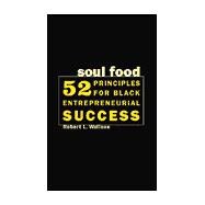 Soul Food : 52 Principles for Black Entrepreneurial Success