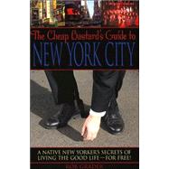 The Cheap Bastard's™ Guide to New York City; A Native New Yorker's Secrets of Living the Good Life--for Free!