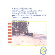 A Bibliography of the Malayan Campaign and the Japanese Period in West Malaysia, Singapore and Borneo, 1941-1945