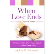 When Love Ends and the Ice Cream Carton Is Empty What You Need to Know about Your New Beginning