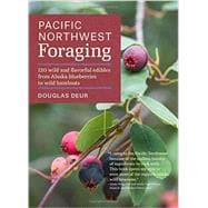 Pacific Northwest Foraging 120 Wild and Flavorful Edibles from Alaska Blueberries to Wild Hazelnuts