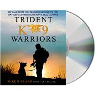 Trident K9 Warriors My Tale From the Training Ground to the Battlefield with Elite Navy SEAL Canines
