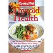Cooking Well: Thyroid Health Over 100 Easy & Delicious Recipes for Nutritional Well-Being