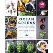 Ocean Greens Explore the World of Edible Seaweed and Sea Vegetables: A Way of Eating for Your Health and the Planet's