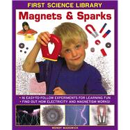 First Science Library: Magnets & Sparks 16 Easy-To Follow Experiments For Learning Fun; Find Out How Electricity and Magnetism Works!