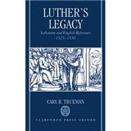 Luther's Legacy Salvation and English Reformers, 1525-1556