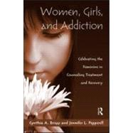 Women, Girls, and Addiction: Celebrating the Feminine in Counseling Treatment and Recovery
