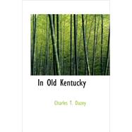 In Old Kentucky: A Story of the Bluegrass and Mountains Founded on Charles T. Dazey's Play