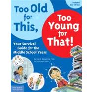 Too Old for This, Too Young for That! : Your Survival Guide for the Middle School Years