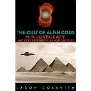 The Cult of Alien Gods H.P. Lovecraft And Extraterrestrial Pop Culture