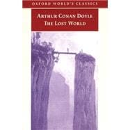 The Lost World Being an Account of the Recent Amazing Adventures of Professor George E. Challenger, Lord John Roxton, Professor Summerlee, and Mr E.D. Malone of the Daily Gazette