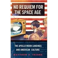 No Requiem for the Space Age The Apollo Moon Landings and American Culture