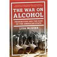 The War on Alcohol Prohibition and the Rise of the American State