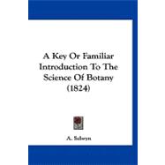 A Key or Familiar Introduction to the Science of Botany