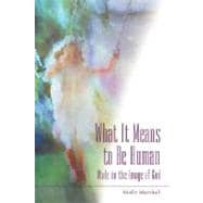 What It Means to Be Human: Made in the Image of God