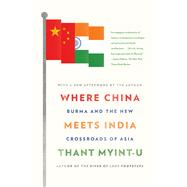 Where China Meets India Burma and the New Crossroads of Asia