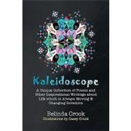Kaleidoscope : A Unique Collection of Poems and Other Inspirational Writings about Life Which Is Always Moving and Changing Direction