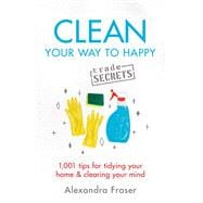 Clean Your Way to Happy 1,001 tips for tidying your home and clearing your mind
