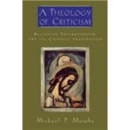 A Theology of Criticism Balthasar, Postmodernism, and the Catholic Imagination