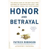 Honor and Betrayal The Untold Story of the Navy SEALs Who Captured the 