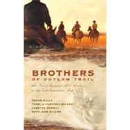 Brothers of the Outlaw Trail : Four Women Surrender Their Hearts to Men with Questionable Pasts