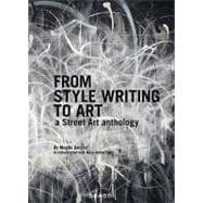 From Style Writing to Art : A Street Art Anthology