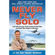 Never Fly Solo: Lead with Courage, Build Trusting Partnerships, and Reach New Heights in Business, 1st Edition