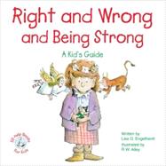 Right and Wrong and Being Strong : A Kid's Guide