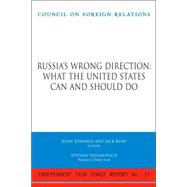 Russia's Wrong Direction: What the United States Can and Should Do : Report of an Independent Task Force