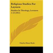 Religious Studies for Laymen : Studies in Theology, Lectures 1-13 (1911) book cover, ISBN 9781437173529