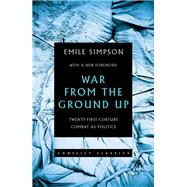 War From the Ground Up Twenty-First Century Combat as Politics