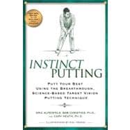 Instinct Putting : Putt Your Best Using the Breakthrough, Science-Based Target Vision Putting Technique