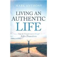 Living an Authentic Life Steps for Transformation through Life's Transitions