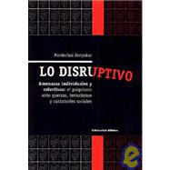 Lo Disruptivo: Amenazas Individuales y Colectivas: El Psiquismo Ante Guerras, Terrorismos y Catastrofes Sociales