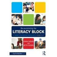 Re-envisioning the Literacy Block: A Guide to Maximizing Instruction in Grades K-8