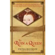 To Ruin a Queen An Ursula Blanchard Mystery at Queen Elizabeth I's Court