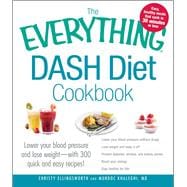 The Everything Dash Diet Cookbook: Lower Your Blood Pressure and Lose Weight - with 300 Quick and Easy Recipe Ideas!